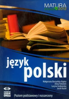 Język polski Matura 2012 Poziom podstawowy i rozszerzony - Małgorzata Burzyńska-Kupisz, Anna Finkstein, Lucyna Grabowska