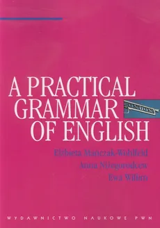 A practical Grammar of English - Elżbieta Mańczak-Wohlfeld, Anna Niżegorodcew, Ewa Willim