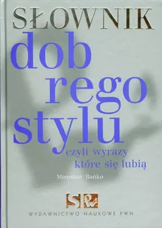 Słownik dobrego stylu czyli wyrazy które się lubią - Mirosław Bańko