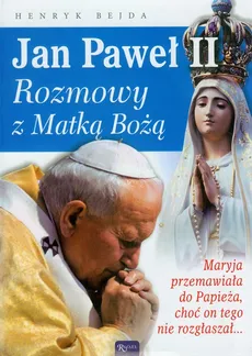 Jan Paweł II Rozmowy z Matką Bożą - Henryk Bejda