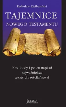 Tajemnice Nowego Testamentu - Radosław Kiełbasiński