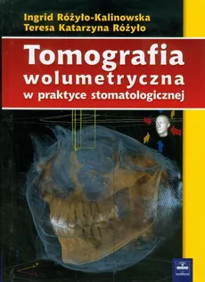 Tomografia wolumetryczna w praktyce stomatologicznej - Ingrid Różyło-Kalinowska, Różyło Teresa Katarzyna