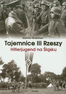 Tajemnice III Rzeszy Hitlerjugend na Śląsku - Szymon Wrzesiński