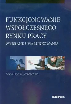 Funkcjonowanie współczesnego rynku pracy - Agata Szydlik-Leszczyńska