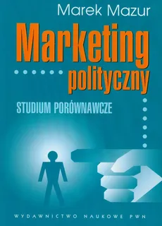 Marketing polityczny Studium porównawcze - Marek Mazur