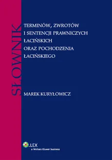 Słownik terminów, zwrotów i sentencji prawniczych łacińskich oraz pochodzenia łacińskiego - Marek Kuryłowicz