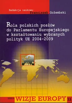 Rola polskich posłów do Parlamentu Europejskiego w kształtowaniu wybranych polityk UE 2004-2009 - Outlet