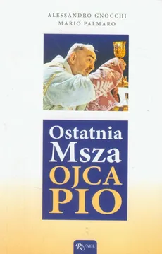 Ostatnia Msza Ojca Pio - Alessandro Gnocchi, Mario Palmaro