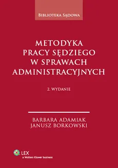 Metodyka pracy sędziego w sprawach administracyjnych - Barbara Adamiak, Janusz Borkowski