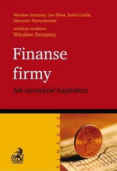 Finanse firmy Jak zarządzać kapitałem - Rafał Cieślik, Jan Śliwa, Wiesław Szczęsny