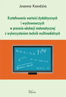 Kształtowanie wartości dydaktycznych i wychowawczych w procesie edukacji matematycznej z wykorzystaniem technik multimedialnych - Outlet - Joanna Kandzia