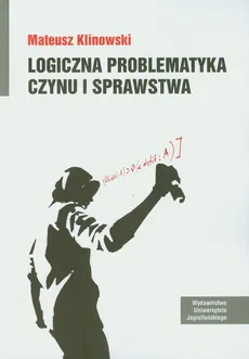 Logiczna problematyka czynu i sprawstwa - Mateusz Klinowski