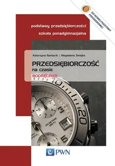 Przedsiębiorczość na czasie Podręcznik - Katarzyna Garbacik, Magdalena Żmiejko