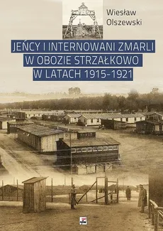 Jeńcy i internowani zmarli w obozie Strzałkowo w latach 1915-1921 - Outlet - Wiesław Olszewski