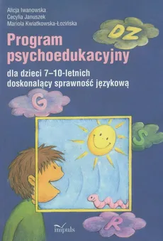 Program psychoedukacyjny dla dzieci 7-10-letnich - Mariola Kwiatkowska-Łozińska, Cecylia Januszek, Alicja Iwanowska