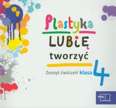 Lubię tworzyć 4 Plastyka Zeszyt ćwiczeń - Marzena Kwiecień, Wojciech Sygut