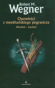 Opowieści z meekhańskiego pogranicza 2 Wschód-Zachód - Wegner Robert M.