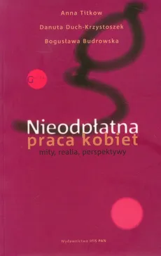 Nieodpłatna praca kobiet - Danuta Duch-Krzystoszek, Bogusława Budrowska, Anna Titkow
