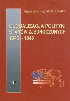 Globalizacja polityki Stanów Zjednoczonych - Agnieszka Bógdał-Brzezińska
