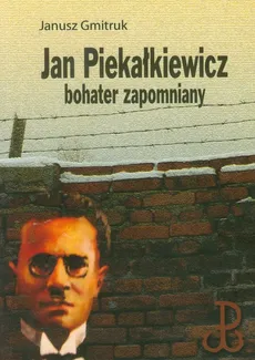 Jan Piekałkiewicz bohater zapomniany - Janusz Gmitruk
