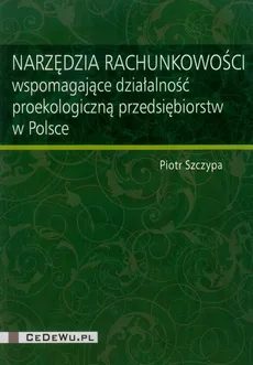 Narzędzia rachunkowości wspomagające działalność proekologiczną przedsiębiorstw w Polsce - Outlet - Piotr Szczypa