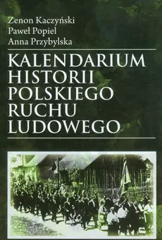 Kalendarium historii polskiego ruchu ludowego - Zenon Kaczyński, Paweł Popiel, Anna Przybylska