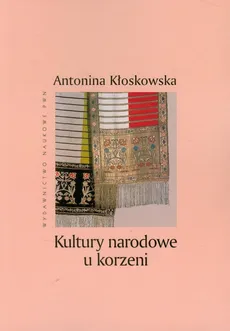 Kultury narodowe u korzeni - Antonina Kłoskowska