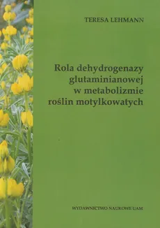 Rola dehydrogenazy glutaminianowej w metabolizmie roślin motylkowatych - Teresa Lehmann
