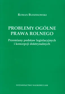 Problemy ogólne prawa rolnego Przemiany podstaw legislacyjnych i koncepcji doktrynalnych - Roman Budzinowski