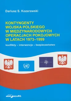 Kontyngenty Wojska Polskiego w międzynarodowych operacjach pokojowych w latach 1973-1999 - Outlet - Kozerawski Dariusz S.