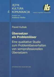 Übersetzer als Problemlöser. Eine qualitative Studie zum Problemlöseverhalten von semiprofessionellen Übersetzen - Kubiak Paweł