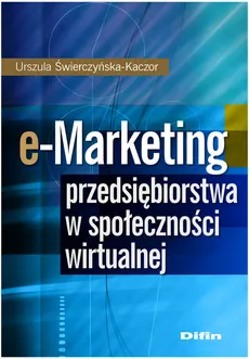 e-Marketing przedsiębiorstwa w społeczności wirtualnej - Urszula Świerczyńska-Kaczor