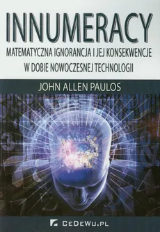 Innumeracy Matematyczna ignorancja i jej konsekwencje w dobie nowoczesnej technologii - Paulos John Allen