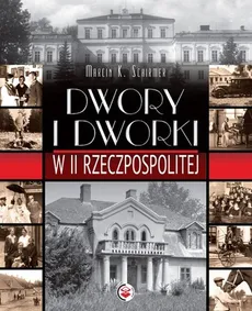 Dwory i dworki w II Rzeczpospolitej - Schirmer Marcin K.