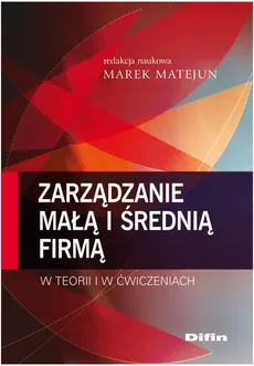 Zarządzanie małą i średnią firmą w teorii i w ćwiczeniach - Marek Matejun