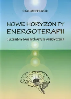 Nowe horyzonty energoterapii dla zainteresowanych sztuką samoleczenia - Stanisław Flisiński