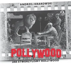 Pollywood Jak stworzyliśmy Hollywood - Andrzej Krakowski