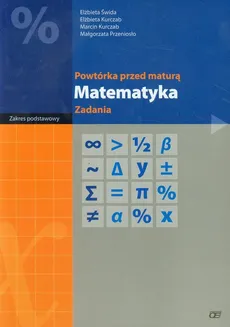 Powtórka przed maturą Matematyka Zadania Zakres podstawowy - Elżbieta Kurczab, Marcin Kurczab, Elżbieta Świda