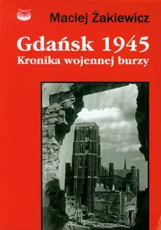 Gdańsk 1945 Kronika wojennej burzy - Outlet - Maciej Żakiewicz