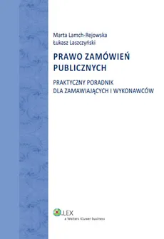 Prawo zamówień publicznych Praktyczny poradnik dla zamawiających i wykonawców - Marta Lamch-Rejowska, Łukasz Laszczyński