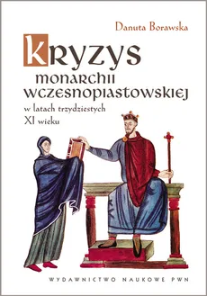Kryzys monarchii wczesnopiastowskiej w latach trzydziestych XI wieku - Outlet - Danuta Borawska