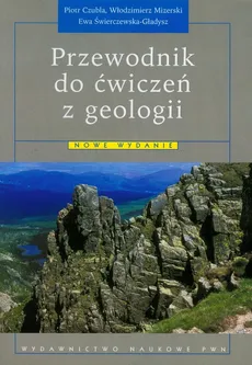 Przewodnik do ćwiczeń z geologii - Piotr Czubla, Włodzimierz Mizerski, Ewa Świerczewska-Gładysz