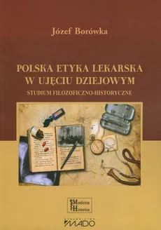 Polska etyka lekarska w ujęciu dziejowym - Outlet - Józef Borówka