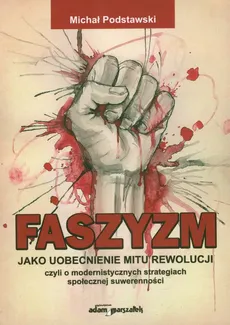 Faszyzm jako uobecnienie mitu rewolucji - Michał Podstawski