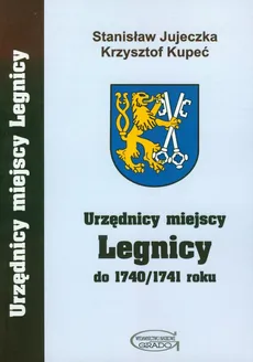 Urzędnicy miejscy Legnicy do 1740/1741 roku - Outlet - Stanisław Jujeczka, Krzysztof Kupeć