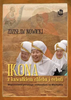 Ikona z kawałkiem chleba i cebuli Notatki ambasadora na Wschodzie - Zdzisław Nowicki