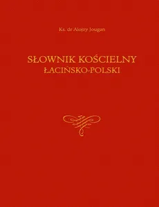 Słownik kościelny łacińsko-polski - Outlet - Alojzy Jougan