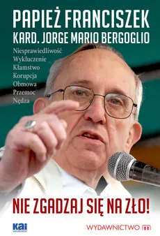 Nie zgadzaj się na zło! - Bergoglio Jorge Mario