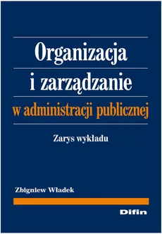 Organizacja i zarządzanie w administracji publicznej - Zbigniew Władek