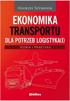 Ekonomika transportu dla potrzeb logistyka(i) - Outlet - Andrzej Szymonik